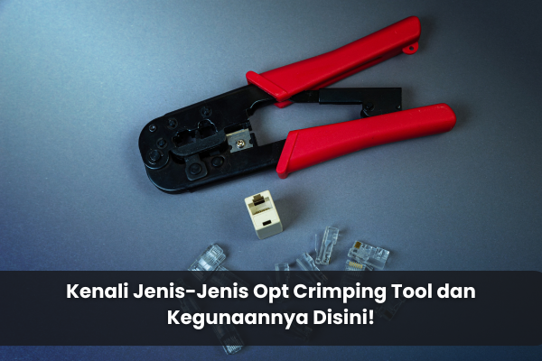 article Kenali Jenis-Jenis Opt Crimping Tool dan Kegunaannya Disini! cover thumbnail