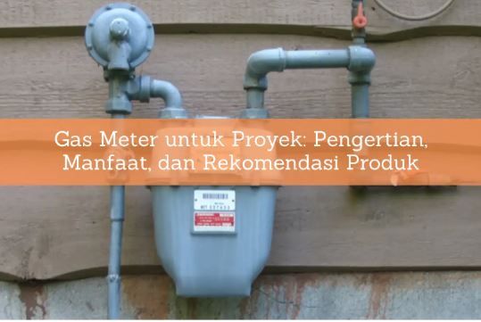 article Gas Meter untuk Proyek: Manfaat dan Rekomendasi Produk cover thumbnail