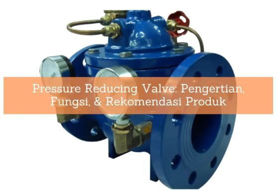 article Pressure Reducing Valve: Pengertian, Fungsi, & Rekomendasi Produk cover image